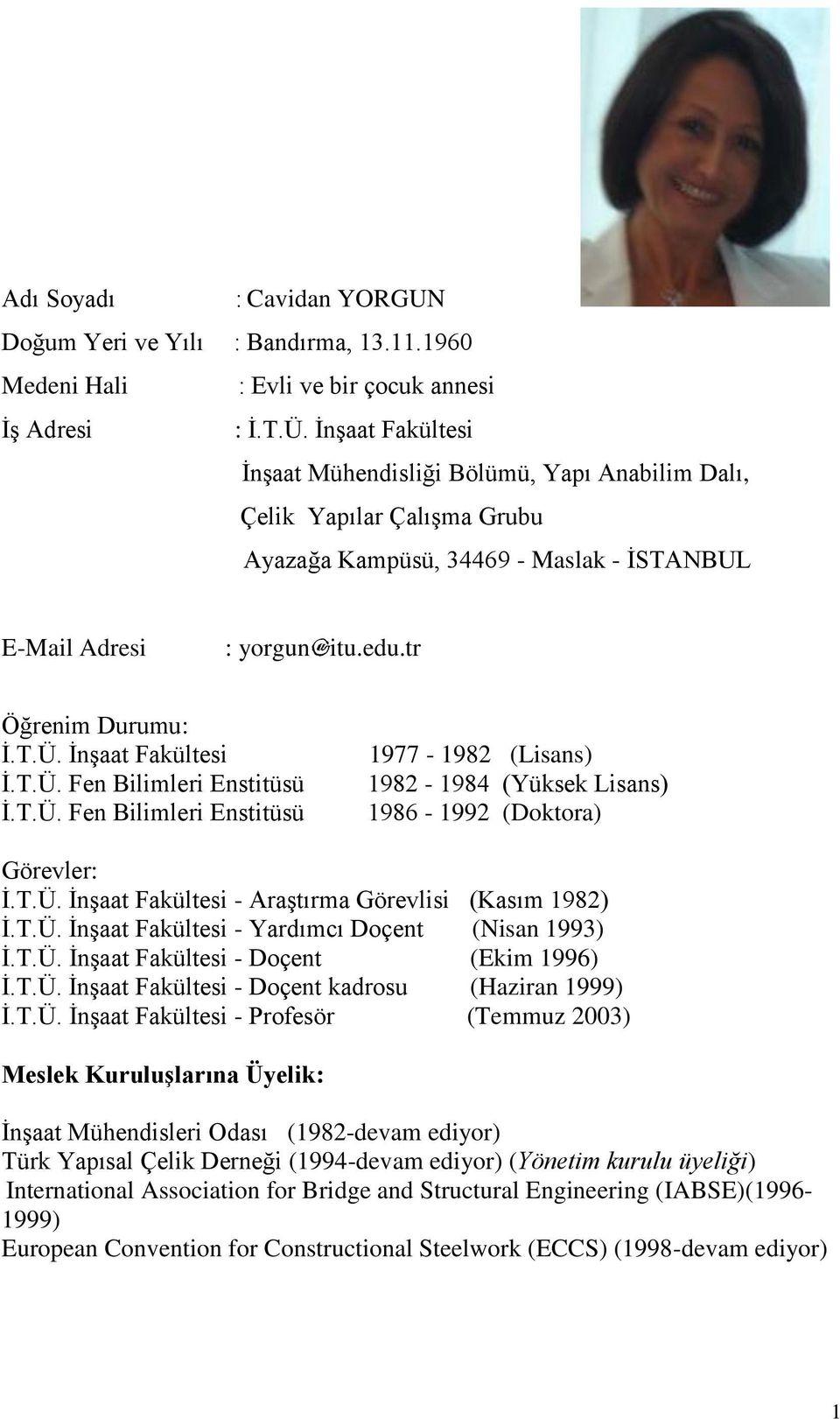 İnşaat Fakültesi İ.T.Ü. Fen Bilimleri Enstitüsü İ.T.Ü. Fen Bilimleri Enstitüsü 1977-1982 (Lisans) 1982-1984 (Yüksek Lisans) 1986-1992 (Doktora) Görevler: İ.T.Ü. İnşaat Fakültesi - Araştırma Görevlisi (Kasım 1982) İ.