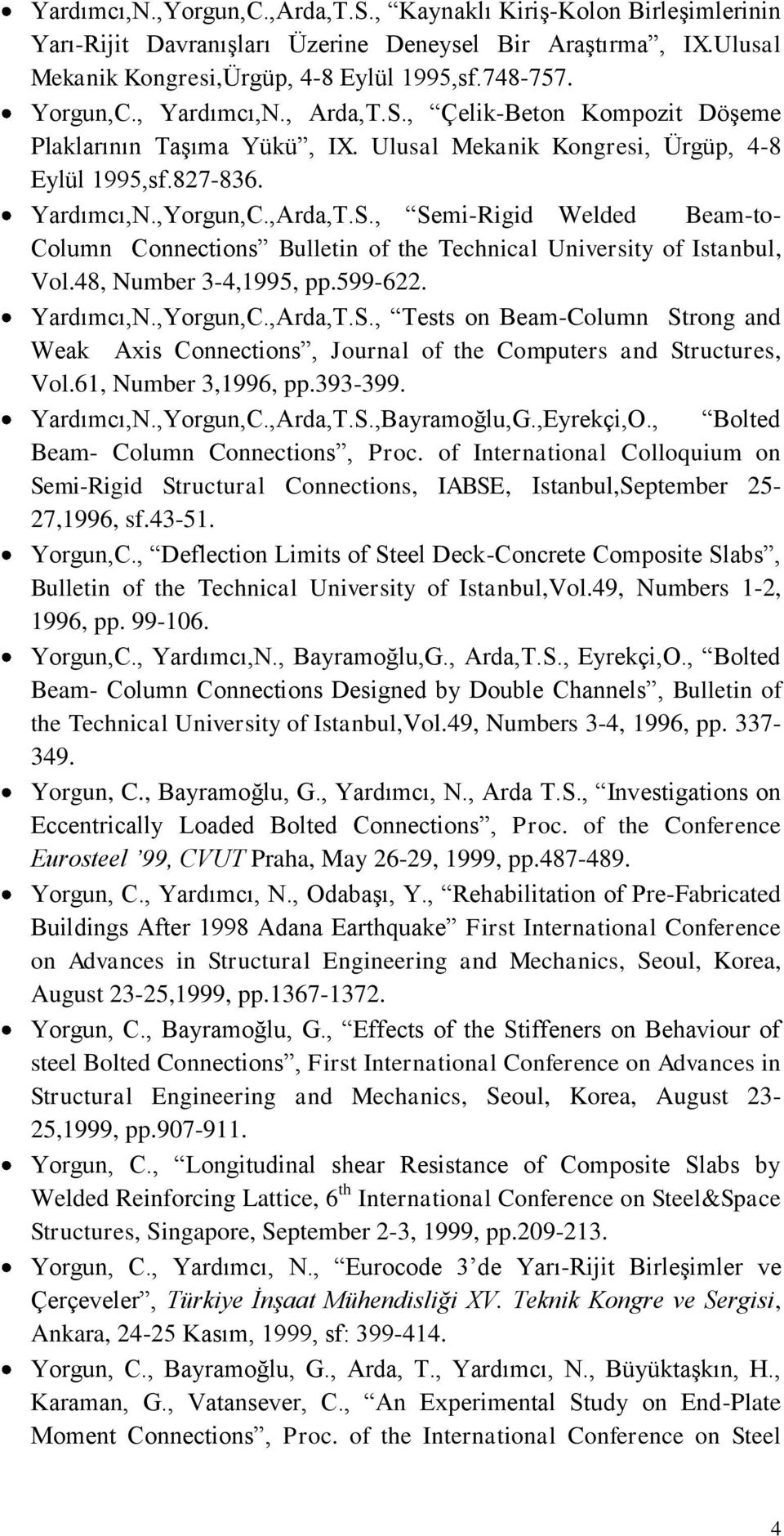 48, Number 3-4,1995, pp.599-622. Yardımcı,N.,Yorgun,C.,Arda,T.S., Tests on Beam-Column Strong and Weak Axis Connections, Journal of the Computers and Structures, Vol.61, Number 3,1996, pp.393-399.