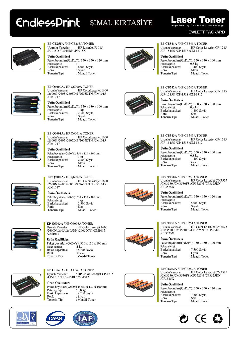 400 Sayfa : Mavi EP Q6000A / HP Q6000A TONER Uyumlu Yazıcılar : HP ColorLaserjet 1600 /2600N /2605 /2605DN /2605DTN /CM1015 /CM1017 Paket ağırlığı : 1 kg EP CB542A / HP CB542A TONER Uyumlu Yazıcılar