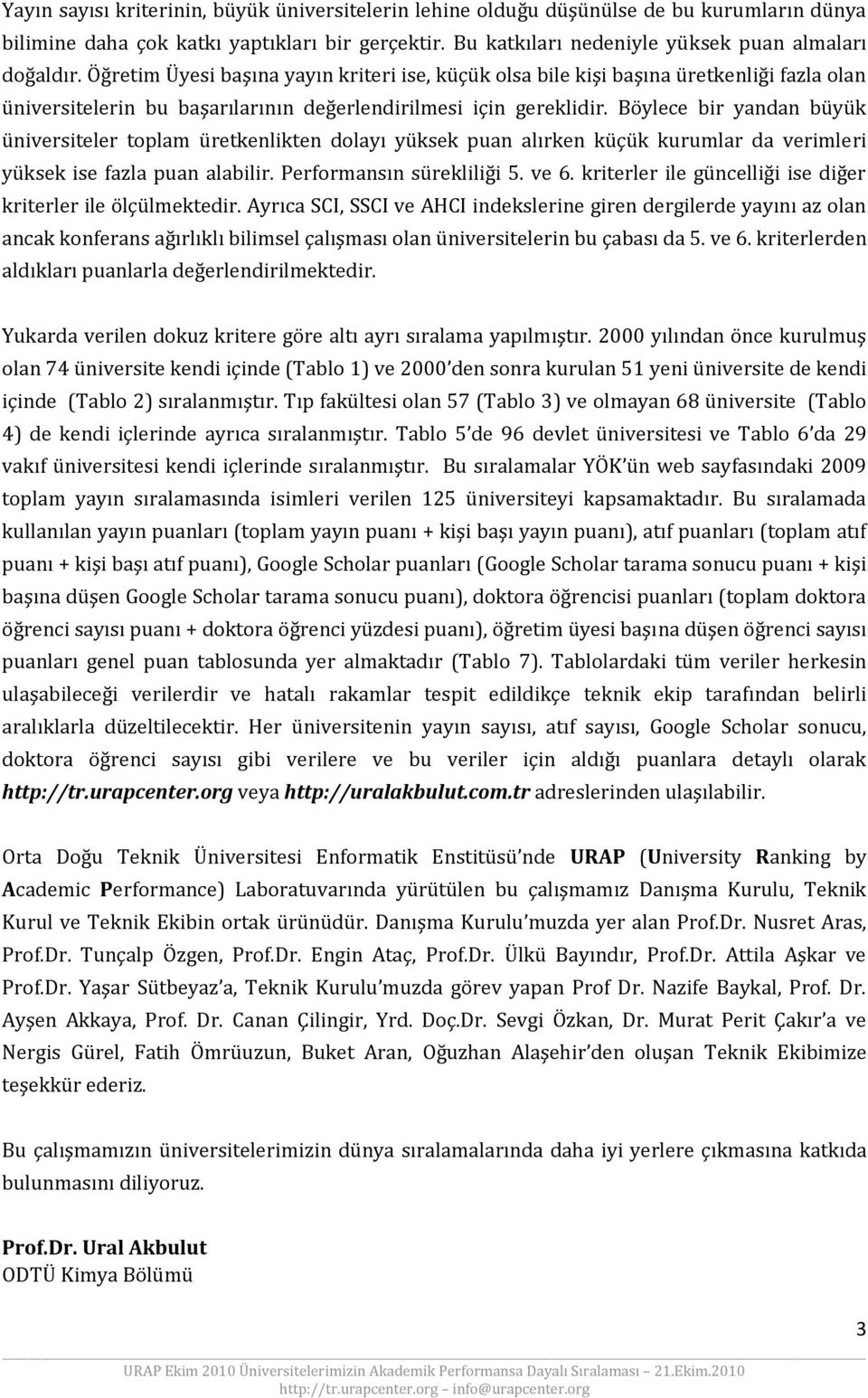 Böylece bir yandan büyük üniversiteler toplam üretkenlikten dolayı yüksek puan alırken küçük kurumlar da verimleri yüksek ise fazla puan alabilir. Performansın sürekliliği 5. ve 6.