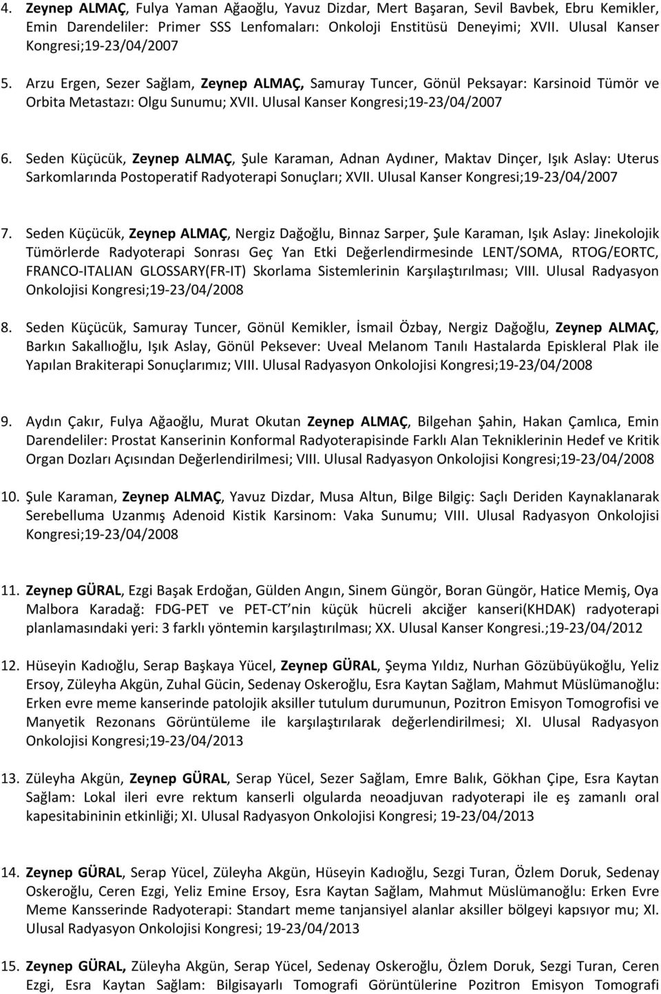 Ulusal Kanser Kongresi;19-23/04/2007 6. Seden Küçücük, Zeynep ALMAÇ, Şule Karaman, Adnan Aydıner, Maktav Dinçer, Işık Aslay: Uterus Sarkomlarında Postoperatif Radyoterapi Sonuçları; XVII.