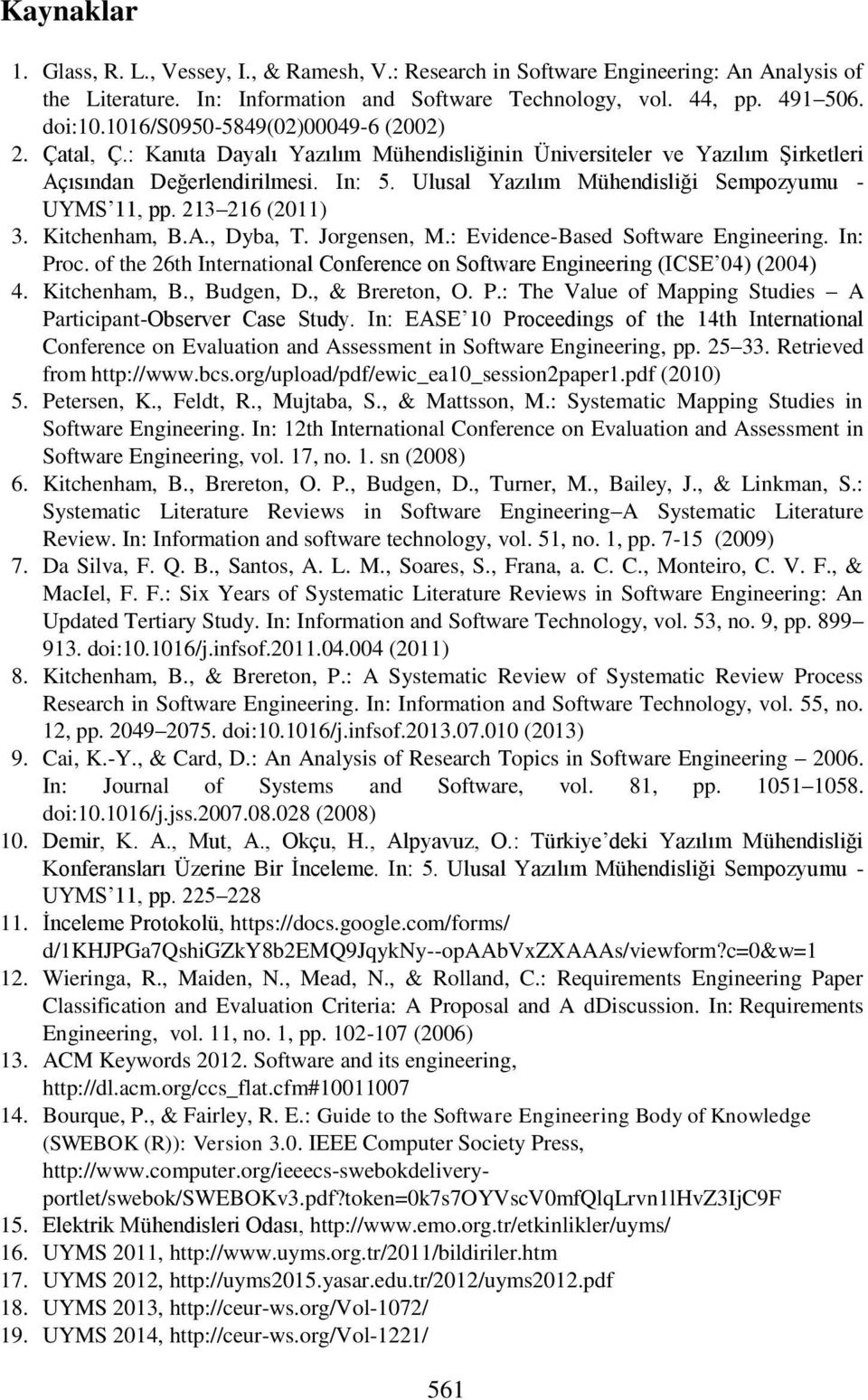Ulusal Yazılım Mühendisliği Sempozyumu - UYMS 11, pp. 213 216 (2011) 3. Kitchenham, B.A., Dyba, T. Jorgensen, M.: Evidence-Based Software Engineering. In: Proc.