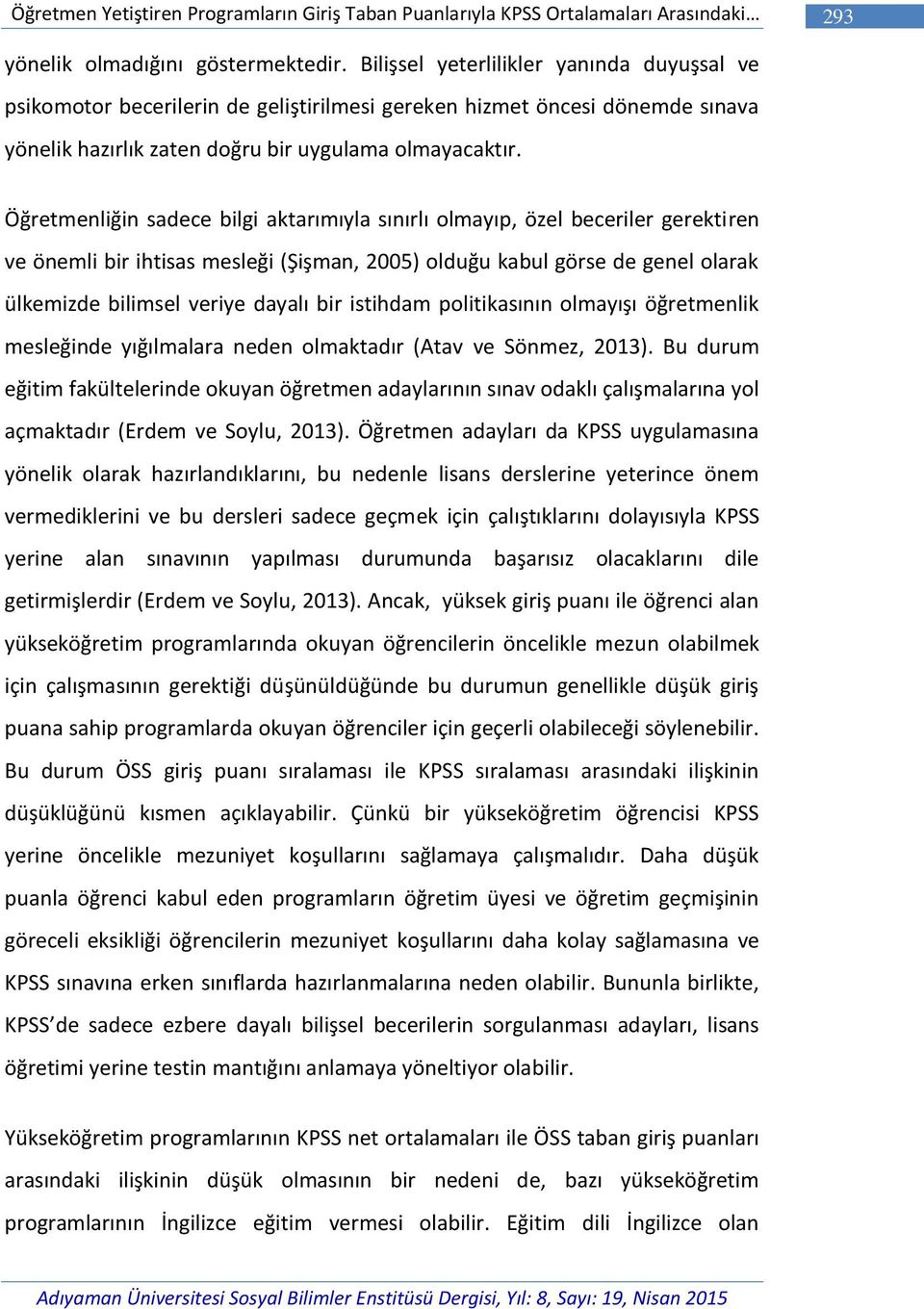 Öğretmenliğin sadece bilgi aktarımıyla sınırlı olmayıp, özel beceriler gerektiren ve önemli bir ihtisas mesleği (Şişman, 2005) olduğu kabul görse de genel olarak ülkemizde bilimsel veriye dayalı bir