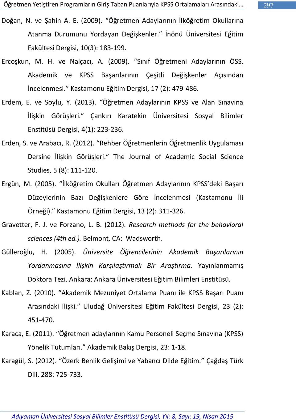 Sınıf Öğretmeni Adaylarının ÖSS, Akademik ve KPSS Başarılarının Çeşitli Değişkenler Açısından İncelenmesi. Kastamonu Eğitim Dergisi, 17 (2): 479-486. Erdem, E. ve Soylu, Y. (2013).