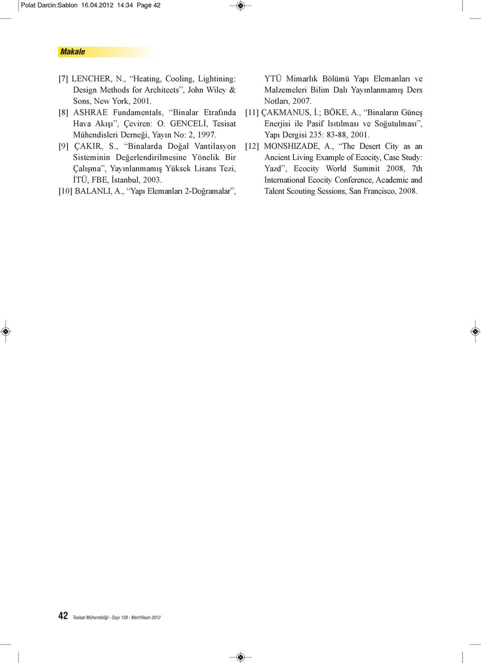 , Binalarda Doğal Vantilasyon Sisteminin Değerlendirilmesine Yönelik Bir Çalışma, Yayınlanmamış Yüksek Lisans Tezi, İTÜ, FBE, İstanbul, 2003. [10] BALANLI, A.