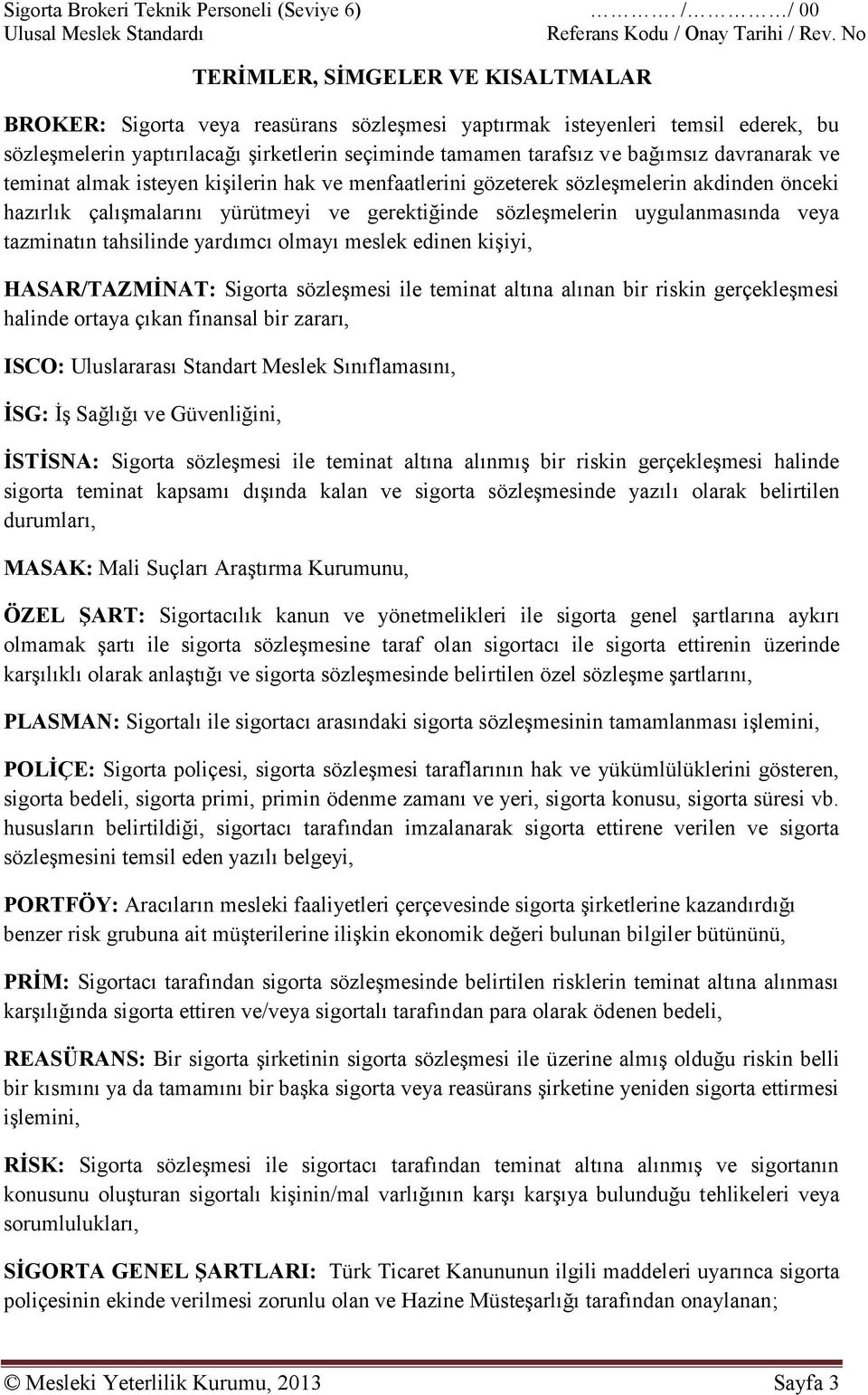 bağımsız davranarak ve teminat almak isteyen kişilerin hak ve menfaatlerini gözeterek sözleşmelerin akdinden önceki hazırlık çalışmalarını yürütmeyi ve gerektiğinde sözleşmelerin uygulanmasında veya