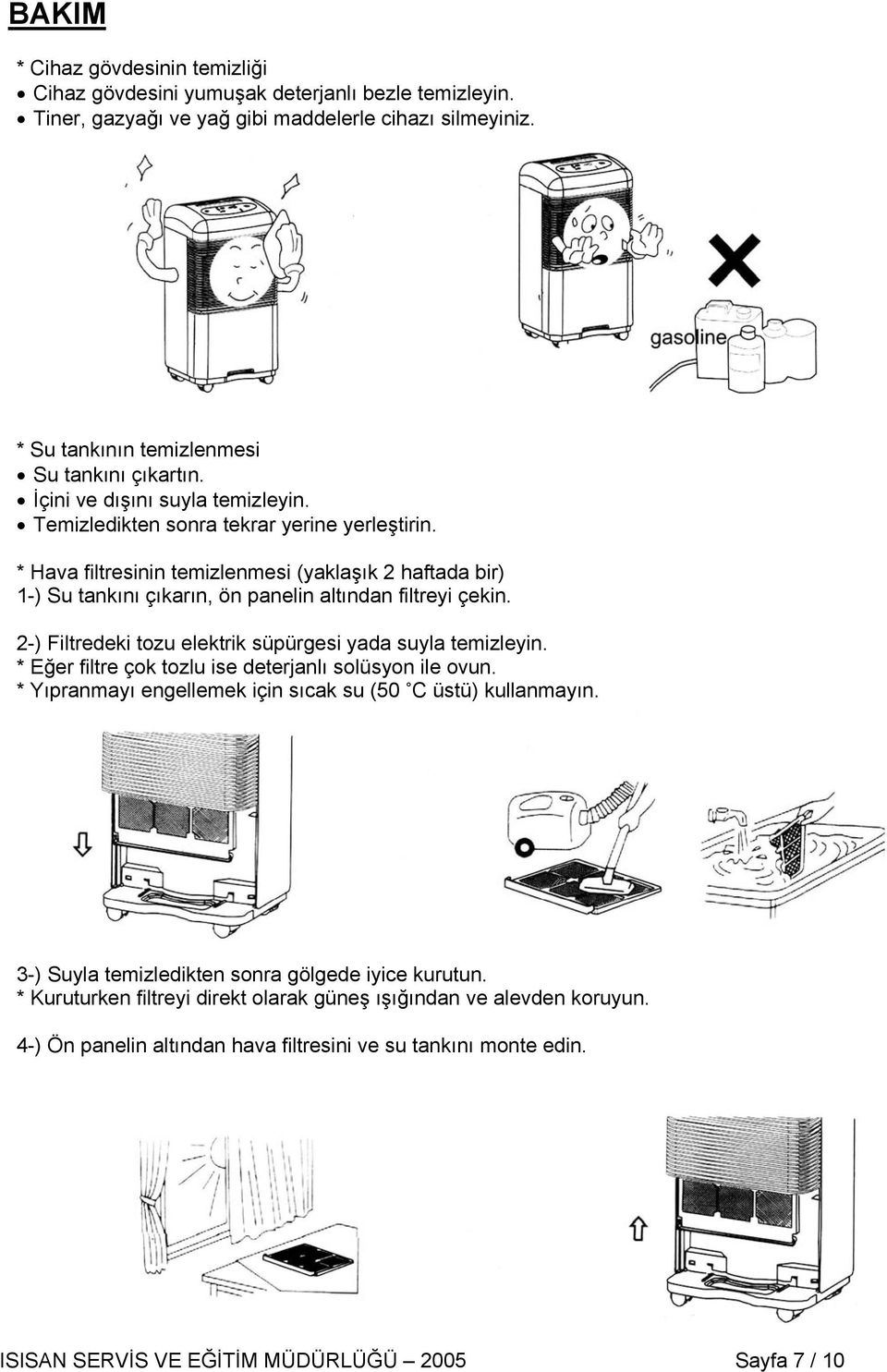 2-) Filtredeki tozu elektrik süpürgesi yada suyla temizleyin. * Eğer filtre çok tozlu ise deterjanlı solüsyon ile ovun. * Yıpranmayı engellemek için sıcak su (50 C üstü) kullanmayın.