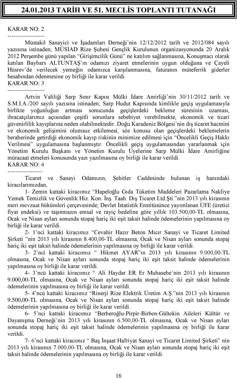 karşılanmasına, faturanın müteferrik giderler hesabından ödenmesine oy birliği ile karar verildi. KAR