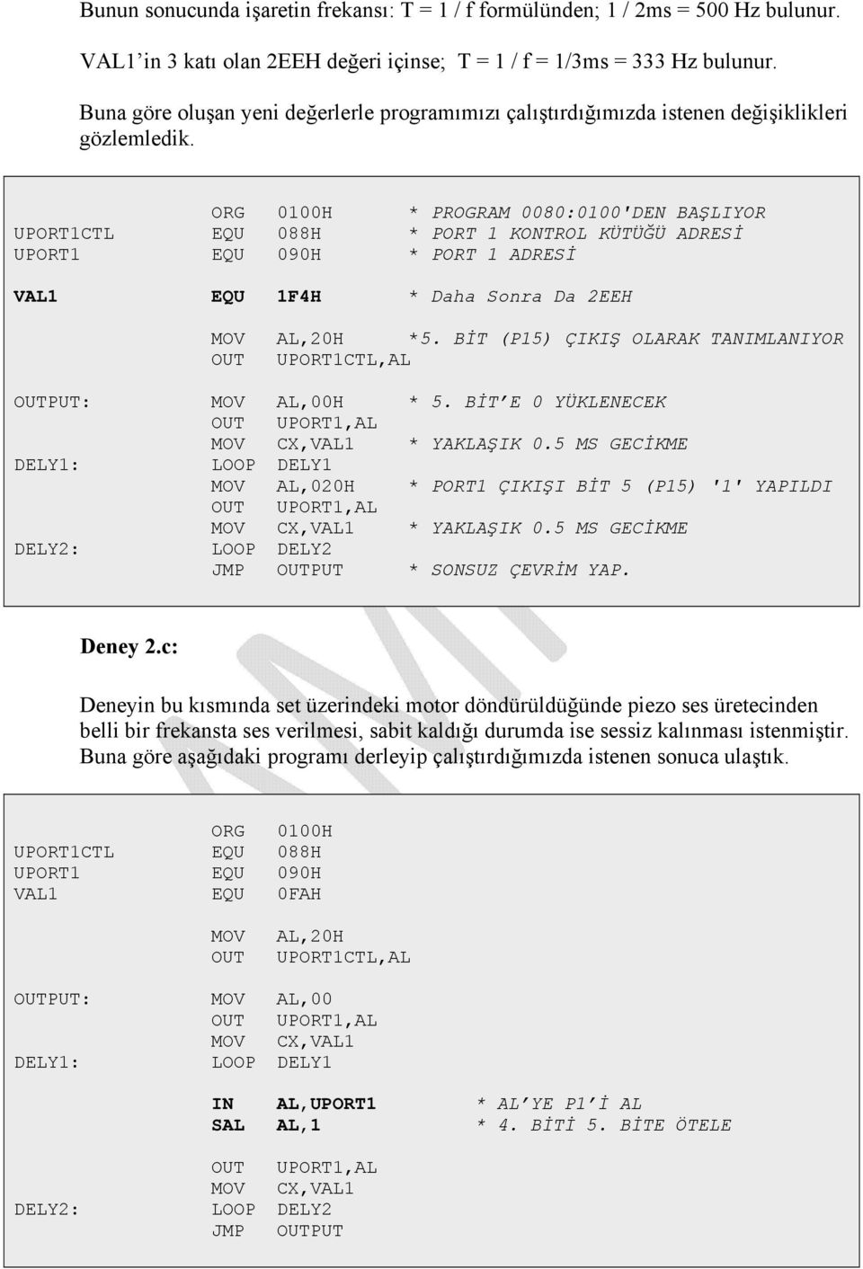 ORG 0100H * PROGRAM 0080:0100'DEN BAŞLIYOR UPORT1CTL EQU 088H * PORT 1 KONTROL KÜTÜĞÜ ADRESİ UPORT1 EQU 090H * PORT 1 ADRESİ VAL1 EQU 1F4H * Daha Sonra Da 2EEH MOV AL,20H *5.