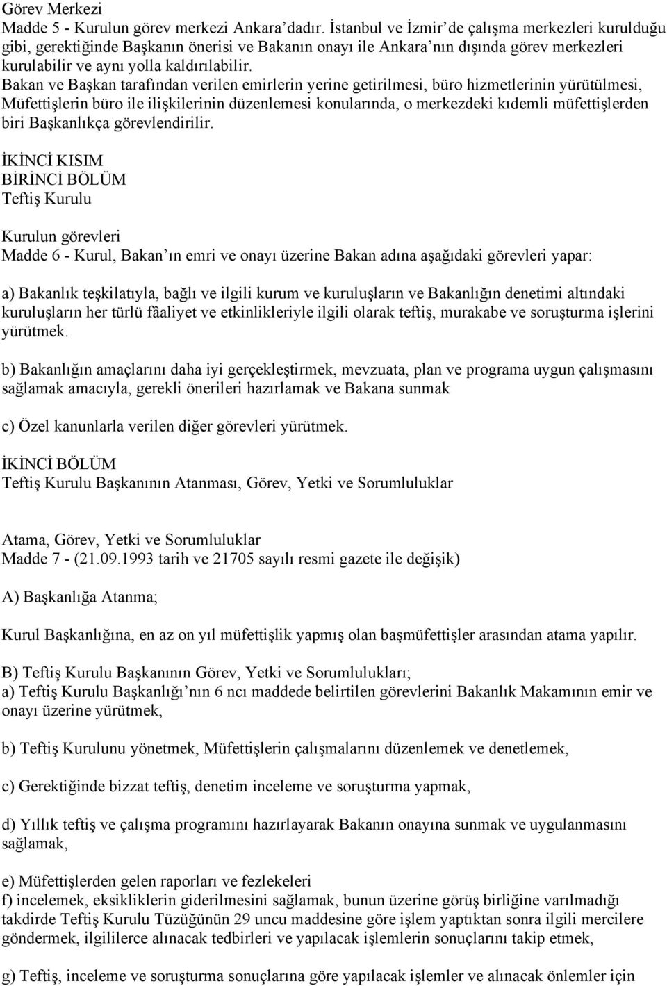 Bakan ve Başkan tarafından verilen emirlerin yerine getirilmesi, büro hizmetlerinin yürütülmesi, Müfettişlerin büro ile ilişkilerinin düzenlemesi konularında, o merkezdeki kıdemli müfettişlerden biri