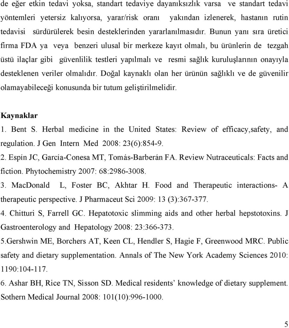 Bunun yanı sıra üretici firma FDA ya veya benzeri ulusal bir merkeze kayıt olmalı, bu ürünlerin de tezgah üstü ilaçlar gibi güvenlilik testleri yapılmalı ve resmi sağlık kuruluşlarının onayıyla