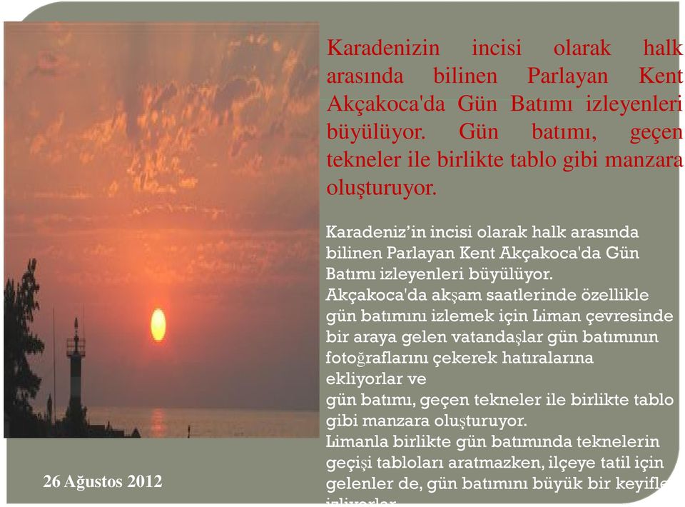 26 Ağustos 2012 Karadeniz in incisi olarak halk arasında bilinen Parlayan Kent Akçakoca'da Gün Batımı izleyenleri büyülüyor.
