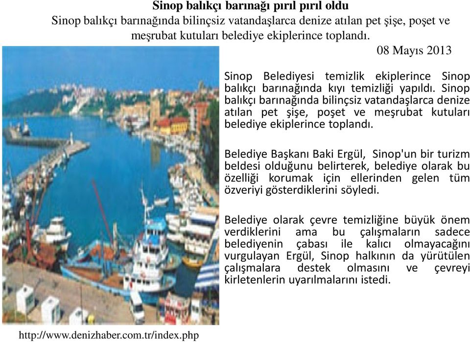 Sinop balıkçı barınağında bilinçsiz vatandaşlarca denize atılan pet şişe, poşet ve meşrubat kutuları belediye ekiplerince toplandı.