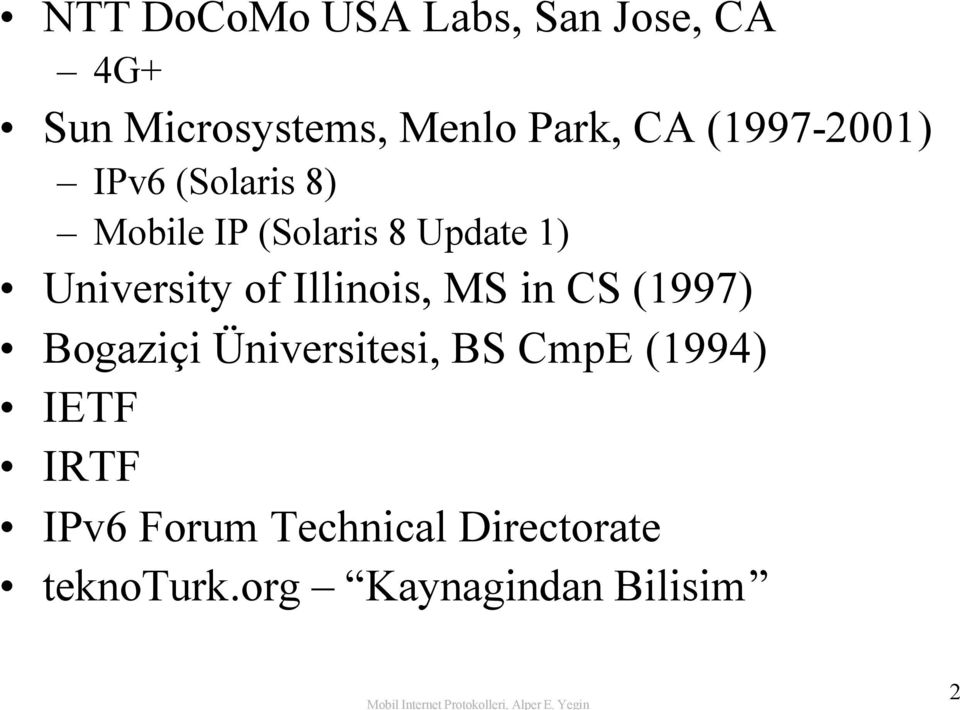 of Illinois, MS in CS (1997) Bogaziçi Üniversitesi, BS CmpE (1994) IETF
