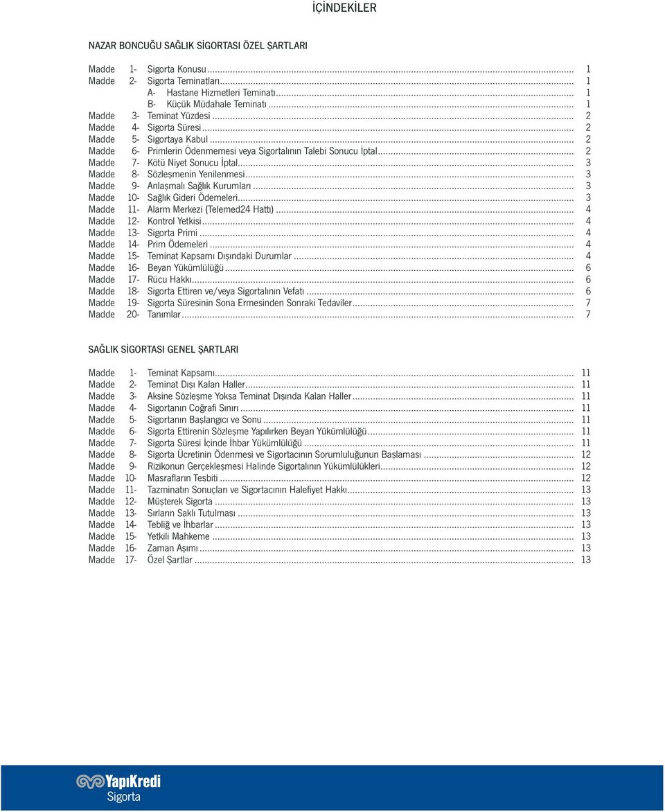 .. 3 Madde 8- Sözeşmenin Yenienmesi... 3 Madde 9- Anaşmaı Sağık Kurumarı... 3 Madde 10- Sağık Gideri Ödemeeri... 3 Madde 11- Aarm Merkezi (Teemed24 Hattı)... 4 Madde 12- Kontro Yetkisi.