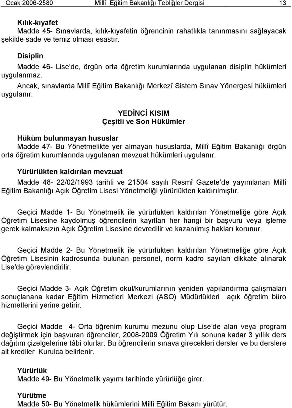 YEDİNCİ KISIM Çeşitli ve Son Hükümler Hüküm bulunmayan hususlar Madde 47- Bu Yönetmelikte yer almayan hususlarda, Millî Eğitim Bakanlığı örgün orta öğretim kurumlarında uygulanan mevzuat hükümleri