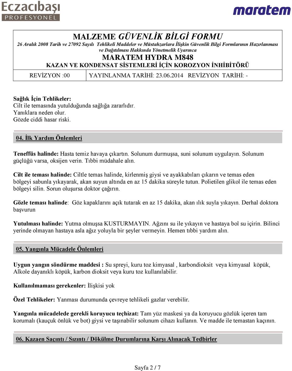 Cilt ile teması halinde: Ciltle temas halinde, kirlenmiş giysi ve ayakkabıları çıkarın ve temas eden bölgeyi sabunla yıkayarak, akan suyun altında en az 15 dakika süreyle tutun.