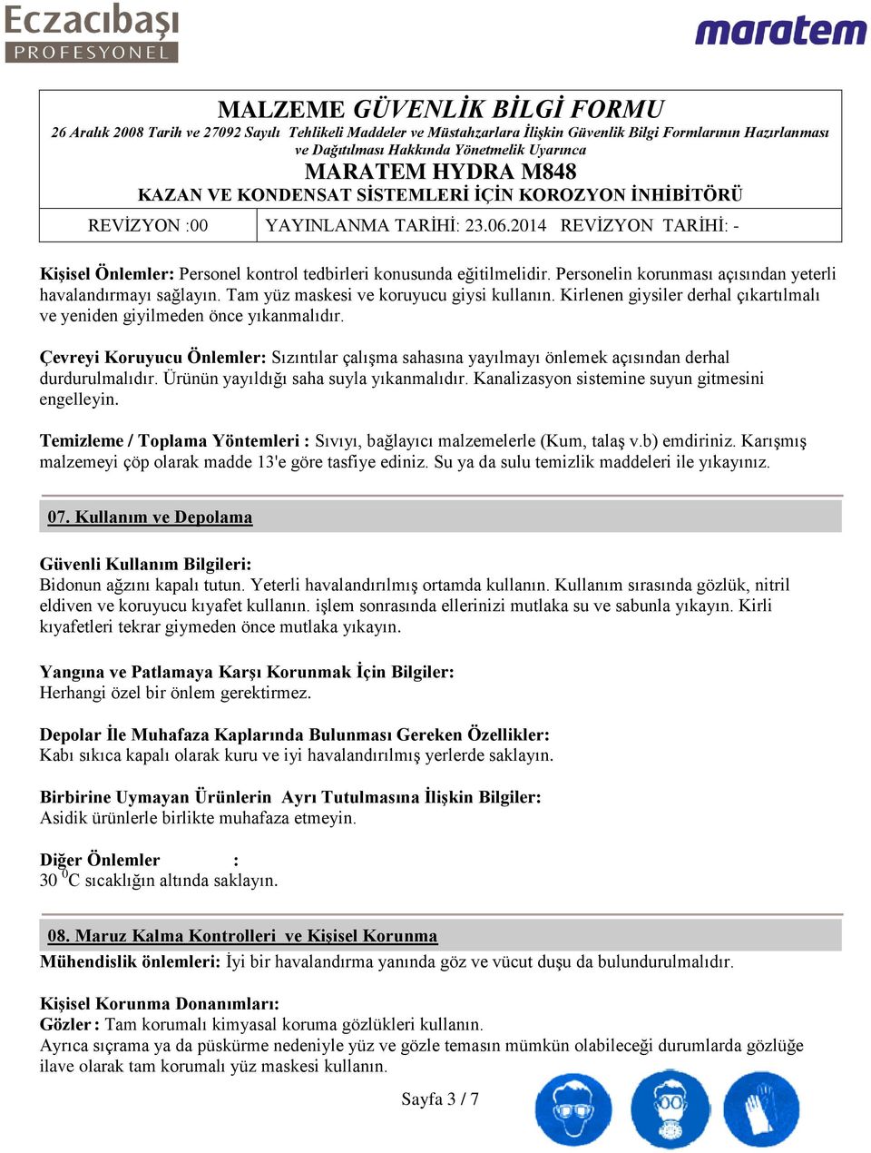 Ürünün yayıldığı saha suyla yıkanmalıdır. Kanalizasyon sistemine suyun gitmesini engelleyin. Temizleme / Toplama Yöntemleri : Sıvıyı, bağlayıcı malzemelerle (Kum, talaş v.b) emdiriniz.