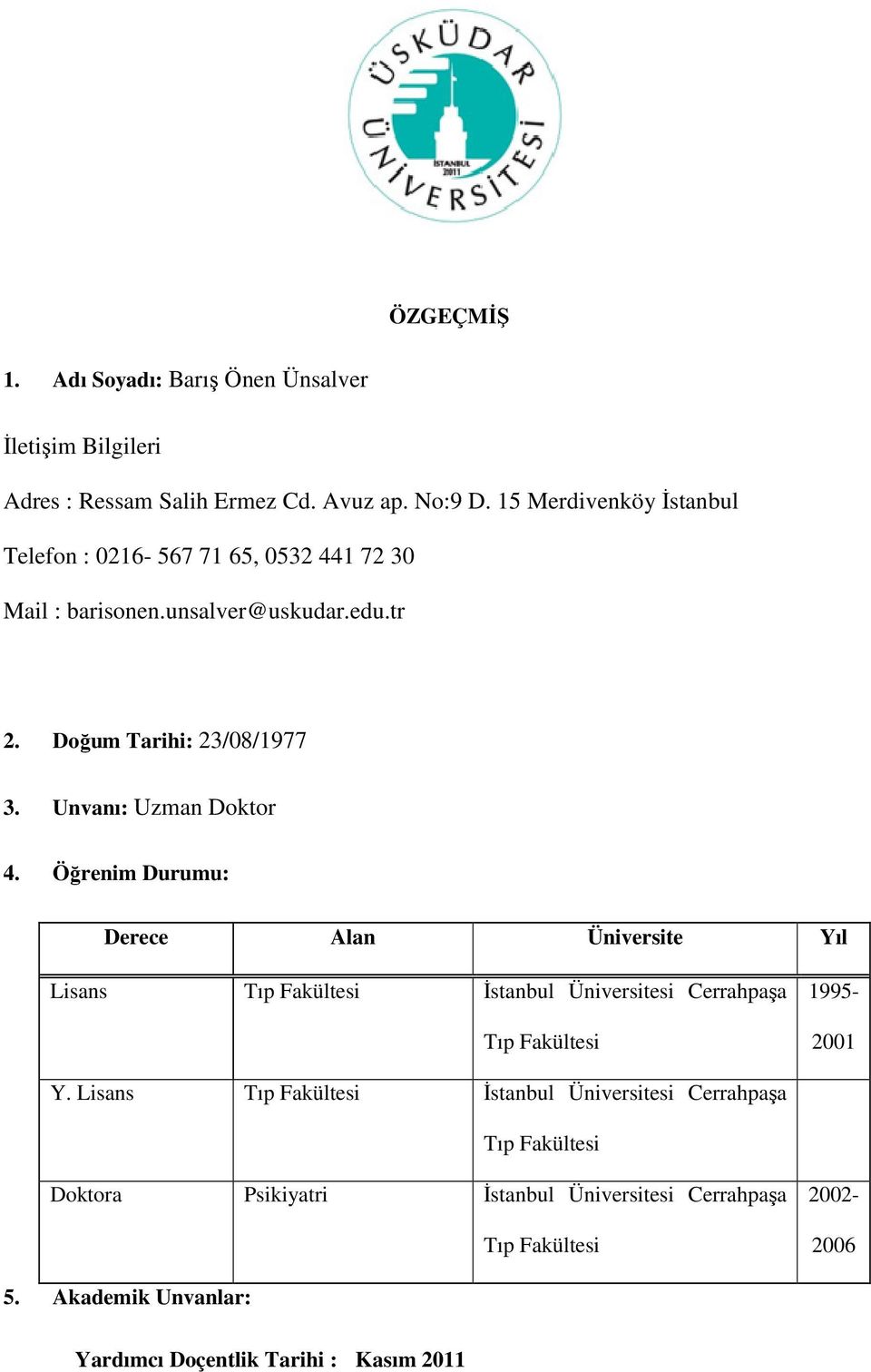 Unvanı: Uzman Doktor 4. Öğrenim Durumu: Derece Alan Üniversite Yıl Lisans Tıp Fakültesi İstanbul Üniversitesi Cerrahpaşa Tıp Fakültesi 2001 Y.