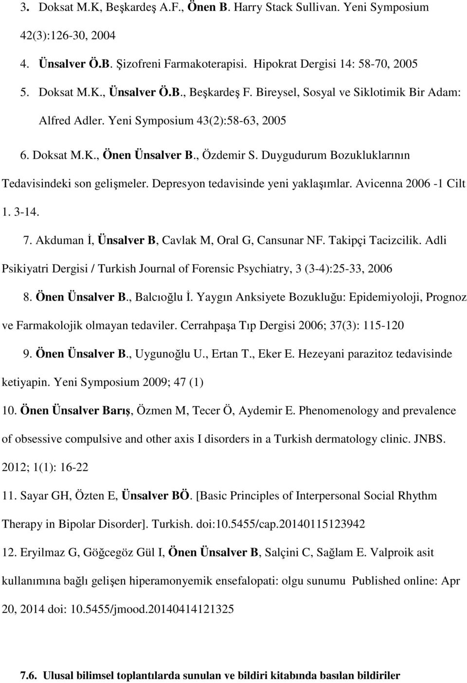 Duygudurum Bozukluklarının Tedavisindeki son gelişmeler. Depresyon tedavisinde yeni yaklaşımlar. Avicenna 2006-1 Cilt 1. 3-14. 7. Akduman İ, Ünsalver B, Cavlak M, Oral G, Cansunar NF.