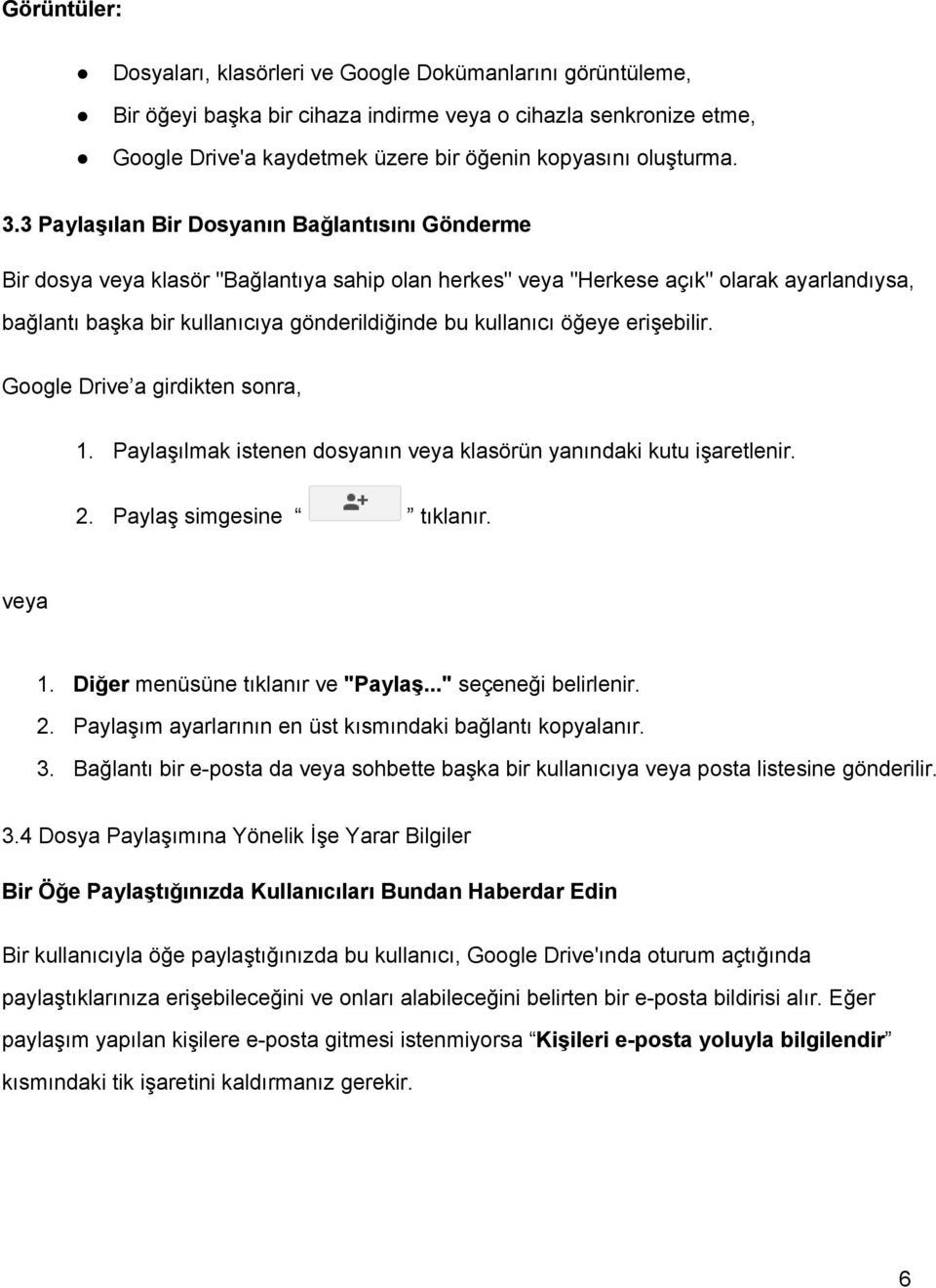 kullanıcı öğeye erişebilir. Google Drive a girdikten sonra, 1. Paylaşılmak istenen dosyanın veya klasörün yanındaki kutu işaretlenir. 2. Paylaş simgesine tıklanır. veya 1.