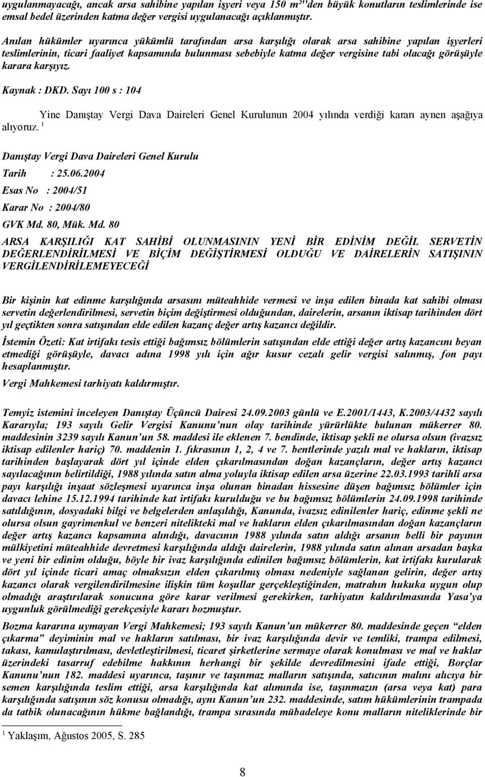 görüşüyle karara karşıyız. Kaynak : DKD. Sayı 100 s : 104 Yine Danıştay Vergi Dava Daireleri Genel Kurulunun 2004 yılında verdiği kararı aynen aşağıya alıyoruz.