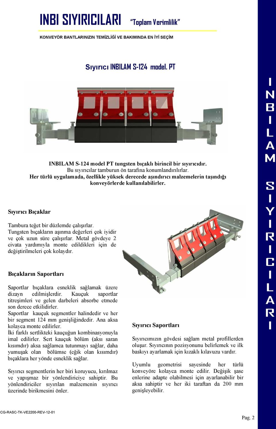 Tungsten bıçakların aşınma değerleri çok iyidir ve çok uzun süre çalışırlar. Metal gövdeye 2 civata yardımıyla monte edildikleri için de değiştirilmeleri çok kolaydır.