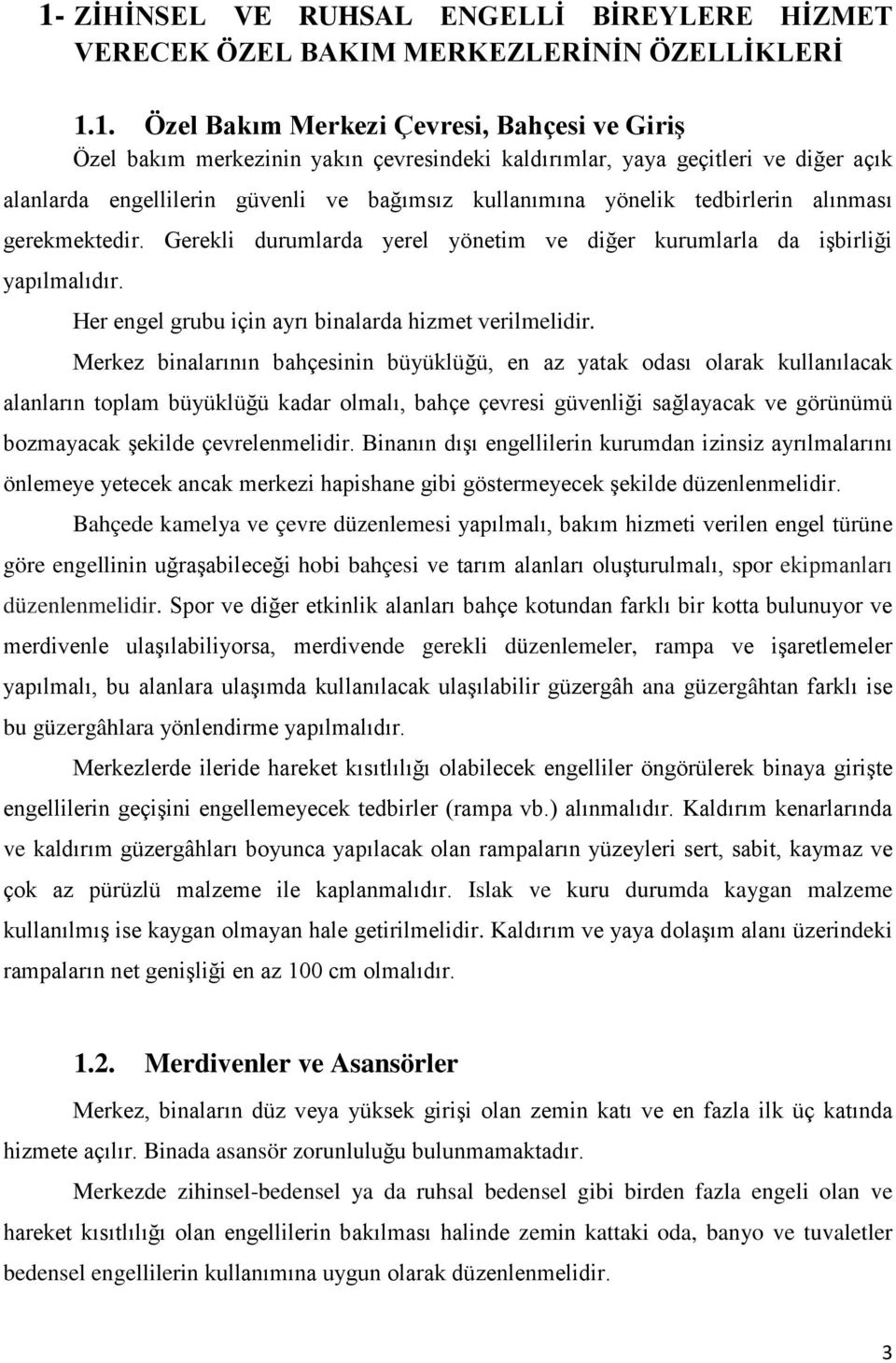 Gerekli durumlarda yerel yönetim ve diğer kurumlarla da işbirliği yapılmalıdır. Her engel grubu için ayrı binalarda hizmet verilmelidir.