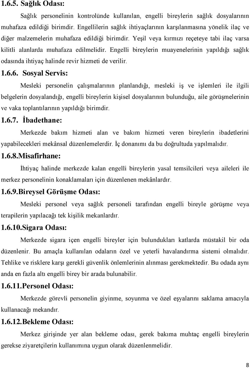 Engelli bireylerin muayenelerinin yapıldığı sağlık odasında ihtiyaç halinde revir hizmeti de verilir. 1.6.