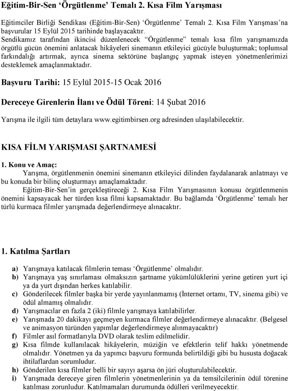 artırmak, ayrıca sinema sektörüne başlangıç yapmak isteyen yönetmenlerimizi desteklemek amaçlanmaktadır.