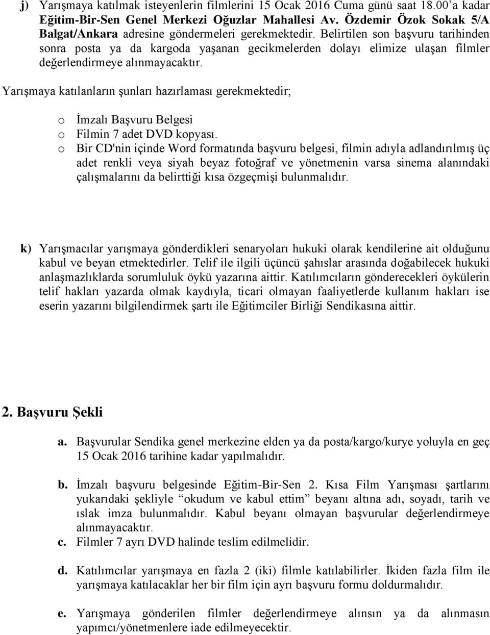 Belirtilen son başvuru tarihinden sonra posta ya da kargoda yaşanan gecikmelerden dolayı elimize ulaşan filmler değerlendirmeye alınmayacaktır.