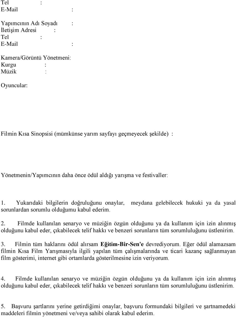 Filmde kullanılan senaryo ve müziğin özgün olduğunu ya da kullanım için izin alınmış olduğunu kabul eder, çıkabilecek telif hakkı ve benzeri sorunların tüm sorumluluğunu üstlenirim. 3.