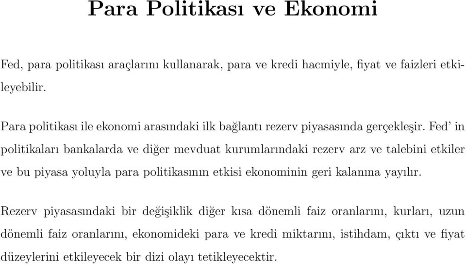 Fed in politikaları bankalarda ve diğer mevduat kurumlarındaki rezerv arz ve talebini etkiler ve bu piyasa yoluyla para politikasının etkisi ekonominin