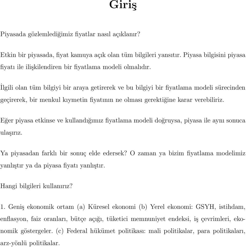 İlgili olan tüm bilgiyi bir araya getirerek ve bu bilgiyi bir fiyatlama modeli sürecinden geçirerek, bir menkul kıymetin fiyatının ne olması gerektiğine karar verebiliriz.