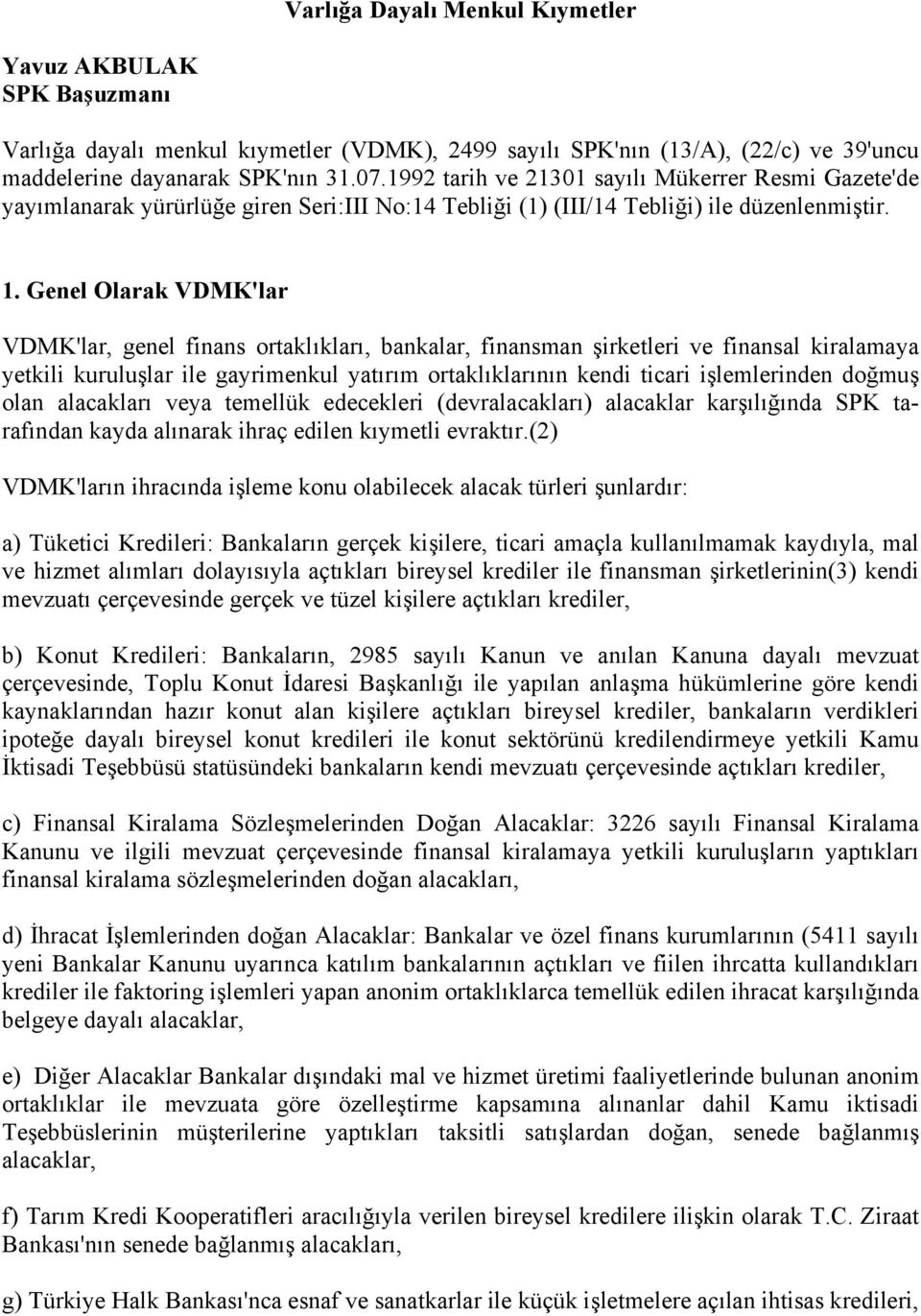 Genel Olarak VDMK'lar VDMK'lar, genel finans ortaklıkları, bankalar, finansman şirketleri ve finansal kiralamaya yetkili kuruluşlar ile gayrimenkul yatırım ortaklıklarının kendi ticari işlemlerinden