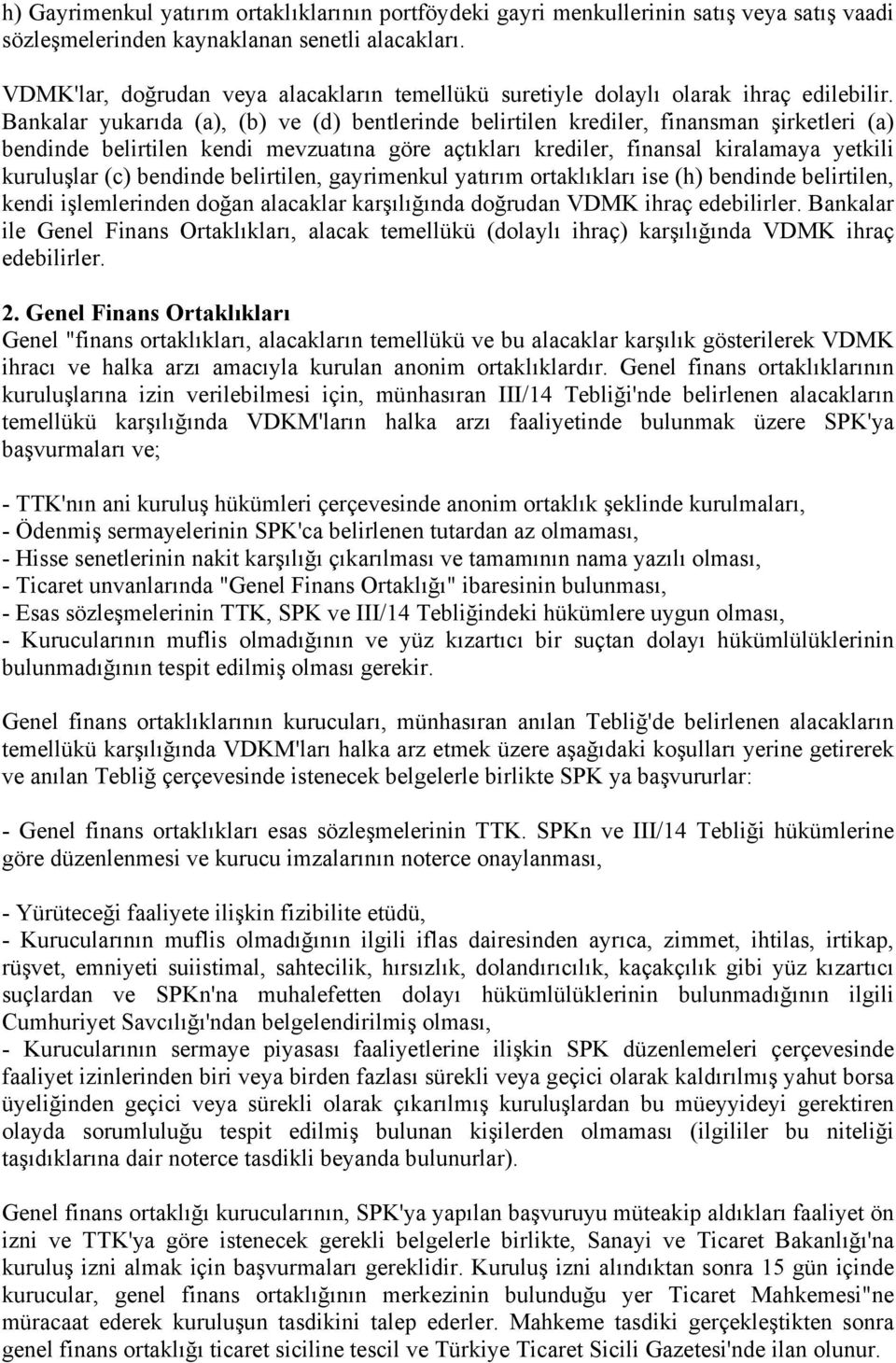 Bankalar yukarıda (a), (b) ve (d) bentlerinde belirtilen krediler, finansman şirketleri (a) bendinde belirtilen kendi mevzuatına göre açtıkları krediler, finansal kiralamaya yetkili kuruluşlar (c)