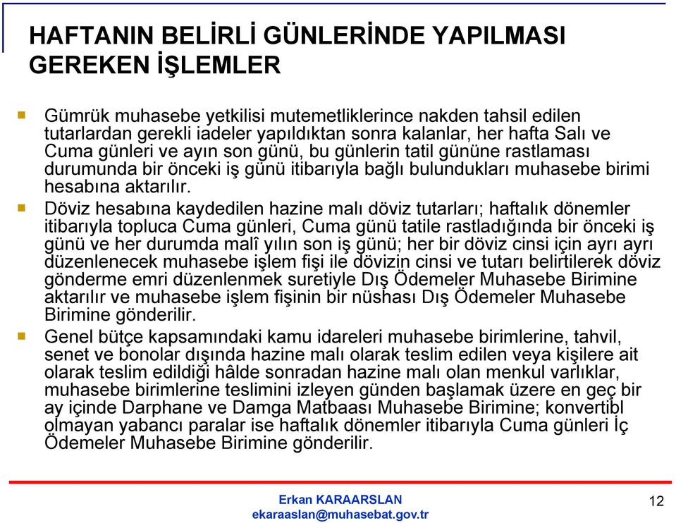 Döviz hesabına kaydedilen hazine malı döviz tutarları; haftalık dönemler itibarıyla topluca Cuma günleri, Cuma günü tatile rastladığında bir önceki iş günü ve her durumda malî yılın son iş günü; her