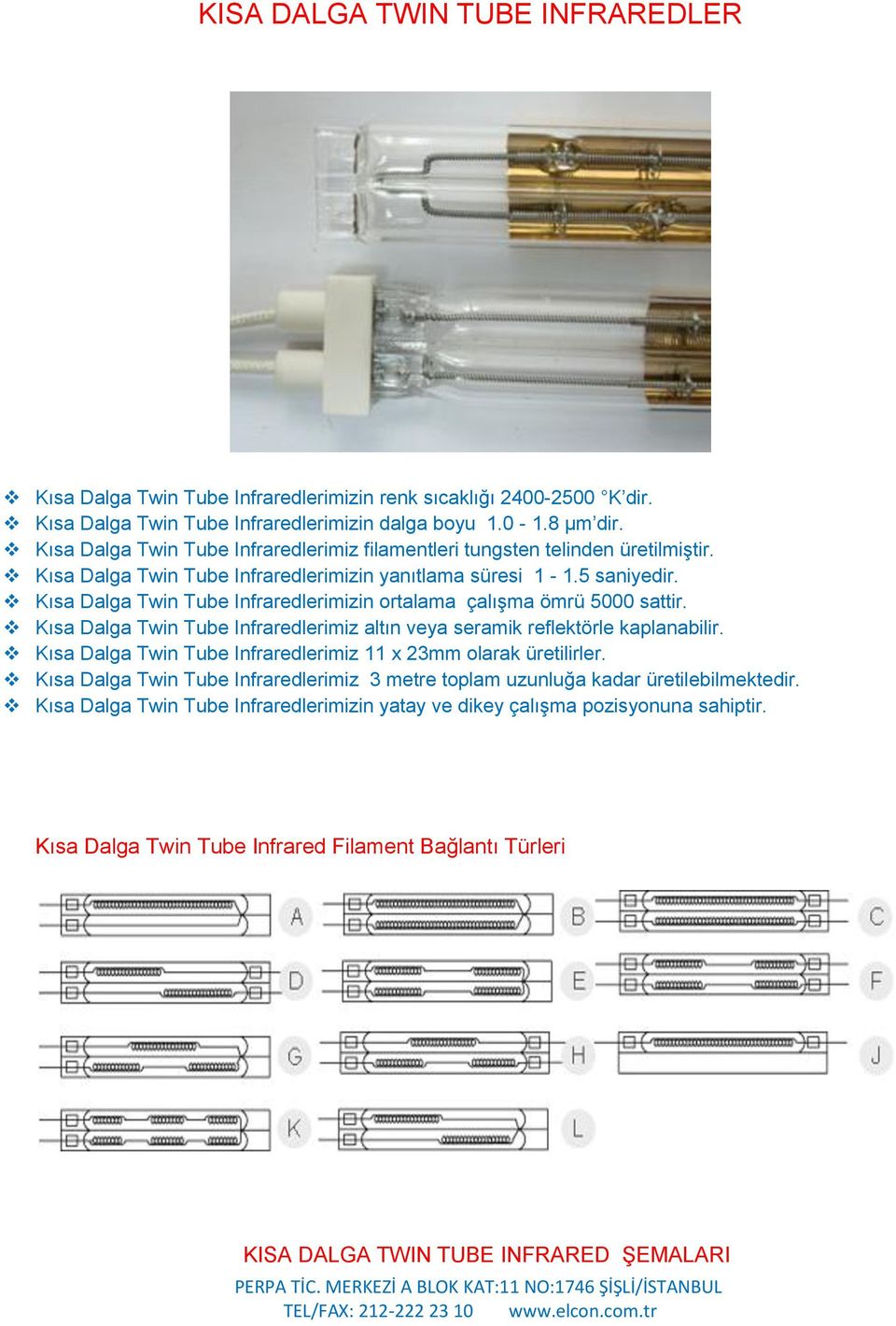 Kısa Dalga Twin Tube Infraredlerimizin ortalama çalışma ömrü 5000 sattir. Kısa Dalga Twin Tube Infraredlerimiz altın veya seramik reflektörle kaplanabilir.