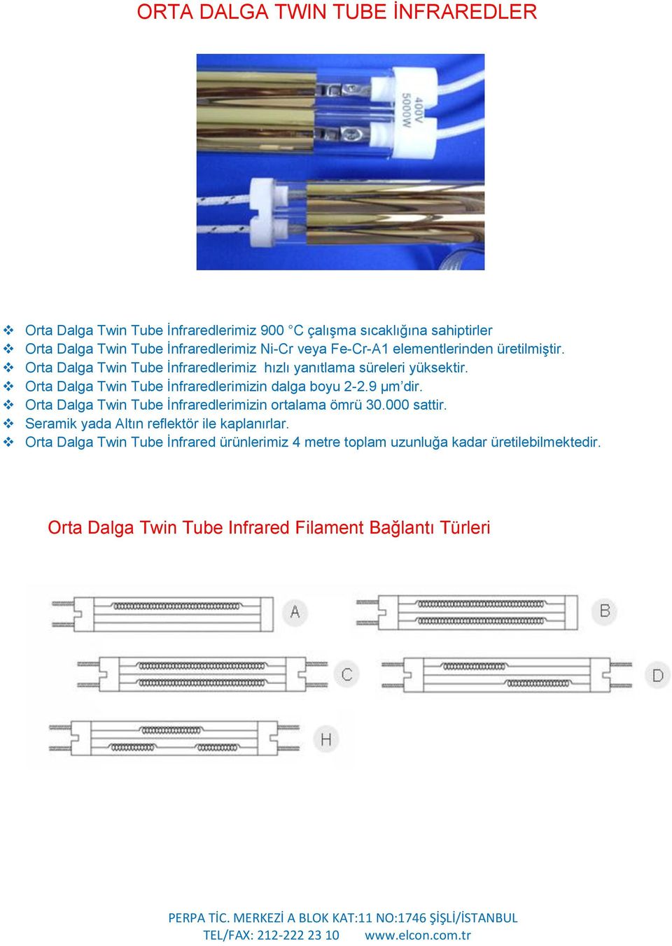 Orta Dalga Twin Tube İnfraredlerimizin dalga boyu 2-2.9 µm dir. Orta Dalga Twin Tube İnfraredlerimizin ortalama ömrü 30.000 sattir.