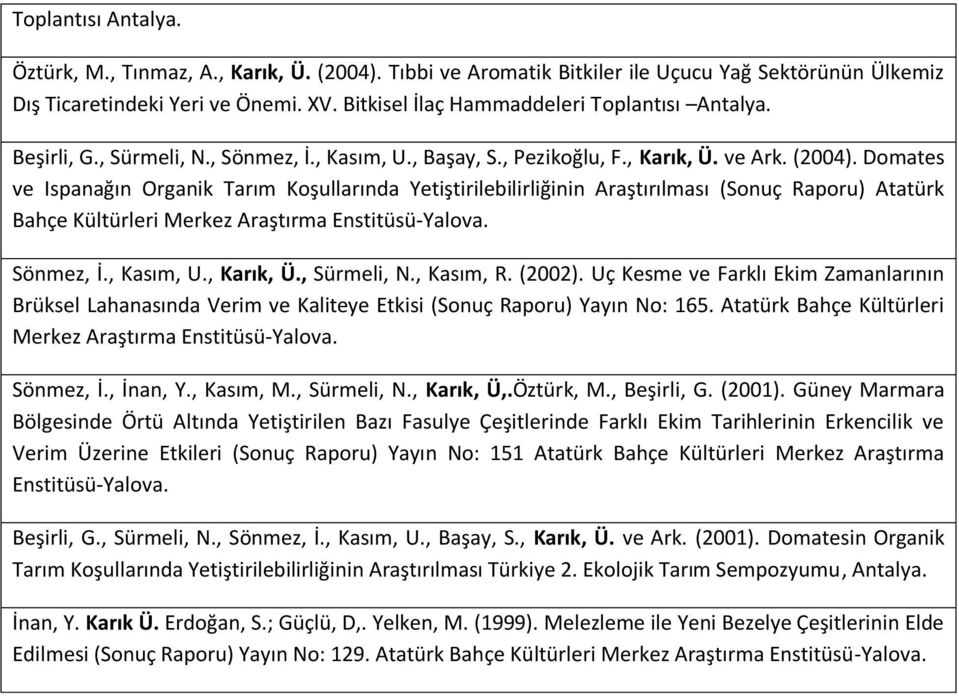 Domates ve Ispanağın Organik Tarım Koşullarında Yetiştirilebilirliğinin Araştırılması (Sonuç Raporu) Atatürk Bahçe Kültürleri Merkez Araştırma Enstitüsü-Yalova. Sönmez, İ., Kasım, U., Karık, Ü.