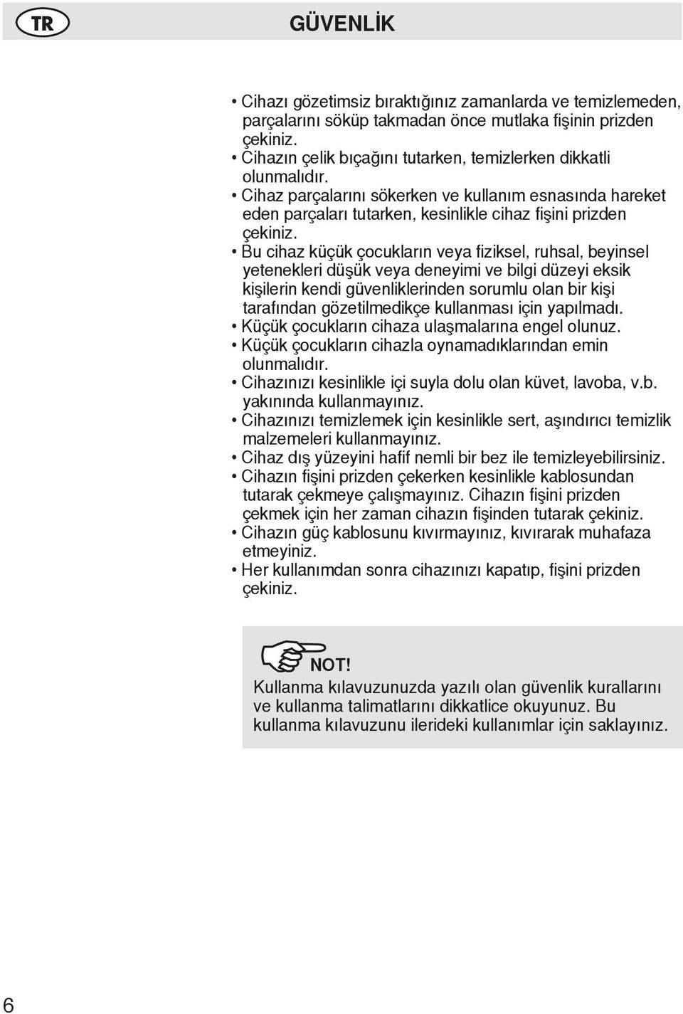 Bu cihaz küçük çocukların veya fiziksel, ruhsal, beyinsel yetenekleri düşük veya deneyimi ve bilgi düzeyi eksik kişilerin kendi güvenliklerinden sorumlu olan bir kişi tarafından gözetilmedikçe