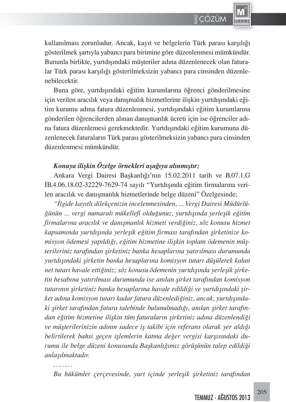 Buna göre, yurtdışındaki eğitim kurumlarına öğrenci gönderilmesine için verilen aracılık veya danışmalık hizmetlerine ilişkin yurtdışındaki eğitim kurumu adına fatura düzenlenmesi, yurtdışındaki