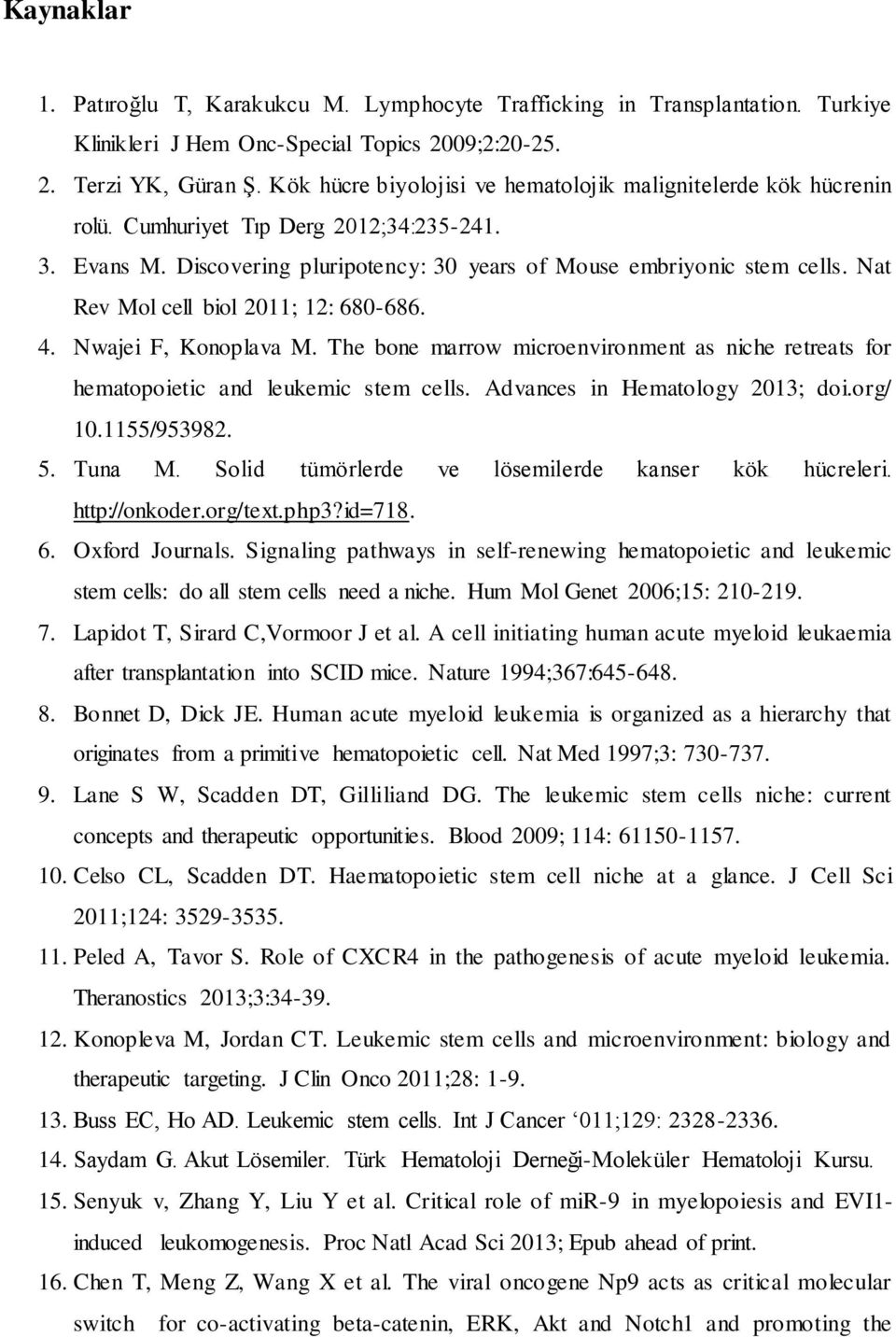 Nat Rev Mol cell biol 2011; 12: 680-686. 4. Nwajei F, Konoplava M. The bone marrow microenvironment as niche retreats for hematopoietic and leukemic stem cells. Advances in Hematology 2013; doi.