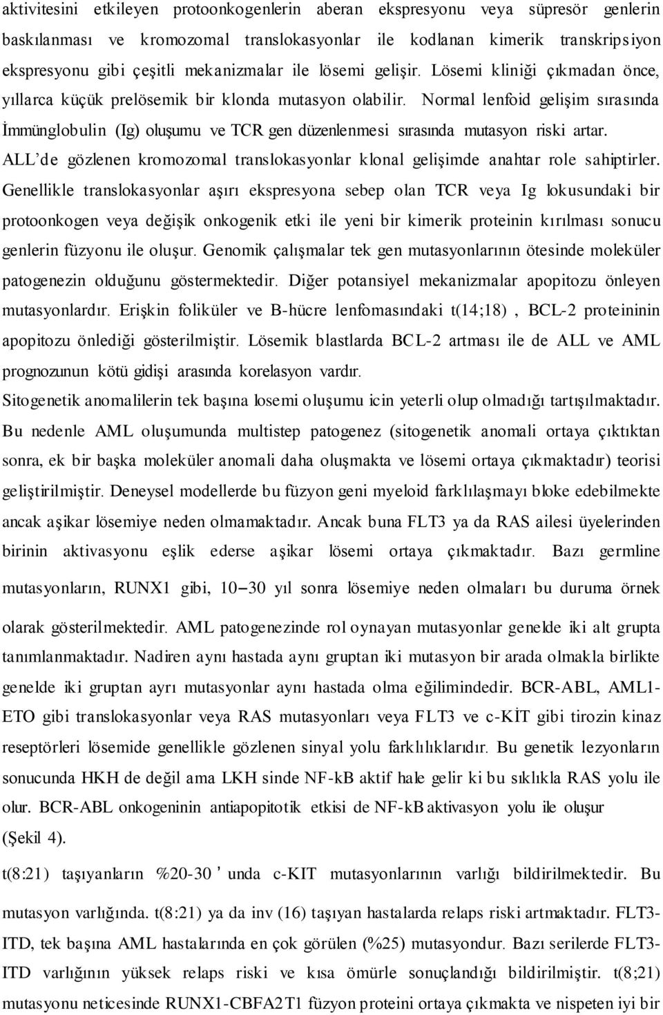 Normal lenfoid gelişim sırasında İmmünglobulin (Ig) oluşumu ve TCR gen düzenlenmesi sırasında mutasyon riski artar.