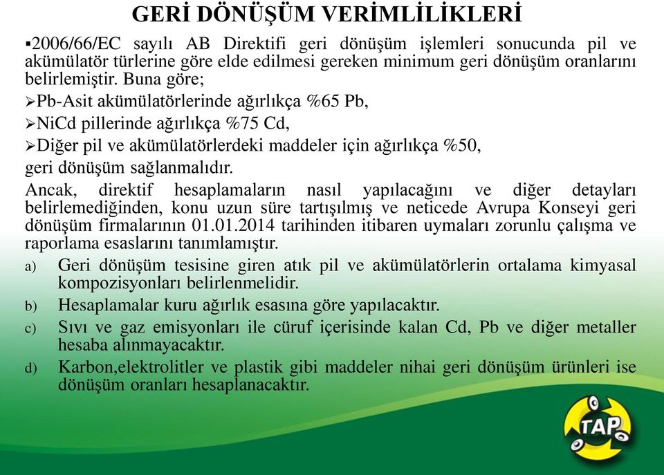 Ancak, direktif hesaplamaların nasıl yapılacağını ve diğer detayları belirlemediğinden, konu uzun süre tartışılmış ve neticede Avrupa Konseyi geri dönüşüm firmalarının 01.