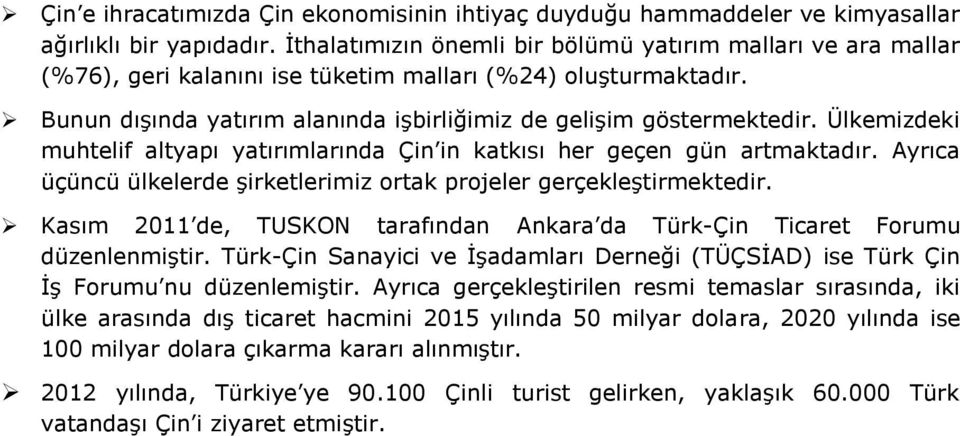 Ülkemizdeki muhtelif altyapı yatırımlarında Çin in katkısı her geçen gün artmaktadır. Ayrıca üçüncü ülkelerde şirketlerimiz ortak projeler gerçekleştirmektedir.