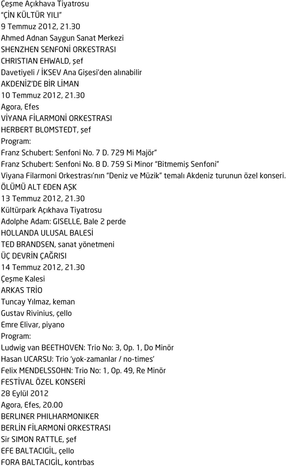 30 Agora, Efes VİYANA FİLARMONİ ORKESTRASI HERBERT BLOMSTEDT, şef Franz Schubert: Senfoni No. 7 D. 729 Mi Majör Franz Schubert: Senfoni No. 8 D.