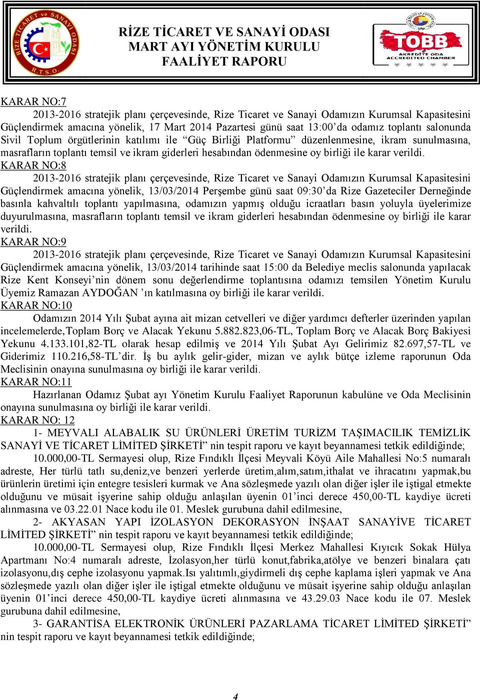 KARAR NO:8 2013-2016 stratejik planı çerçevesinde, Rize Ticaret ve Sanayi Odamızın Kurumsal Kapasitesini Güçlendirmek amacına yönelik, 13/03/ Perşembe günü saat 09:30 da Rize Gazeteciler Derneğinde