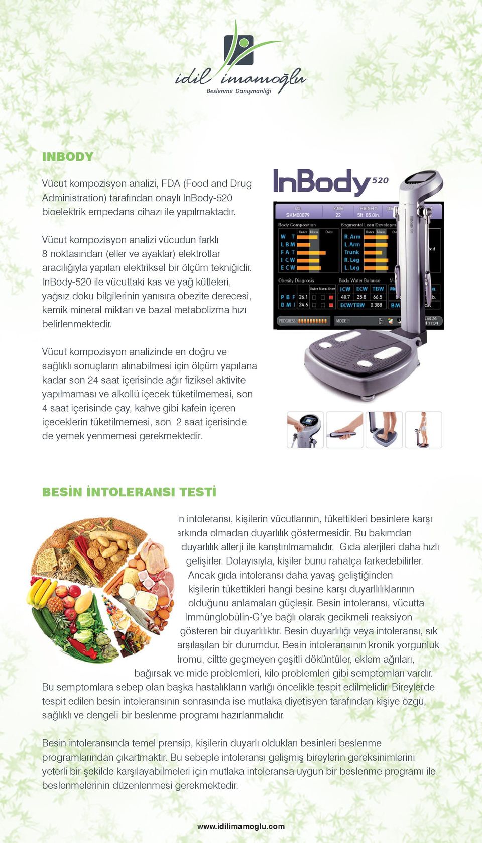 InBody-520 ile vücuttaki kas ve yağ kütleleri, yağsız doku bilgilerinin yanısıra obezite derecesi, kemik mineral miktarı ve bazal metabolizma hızı belirlenmektedir.