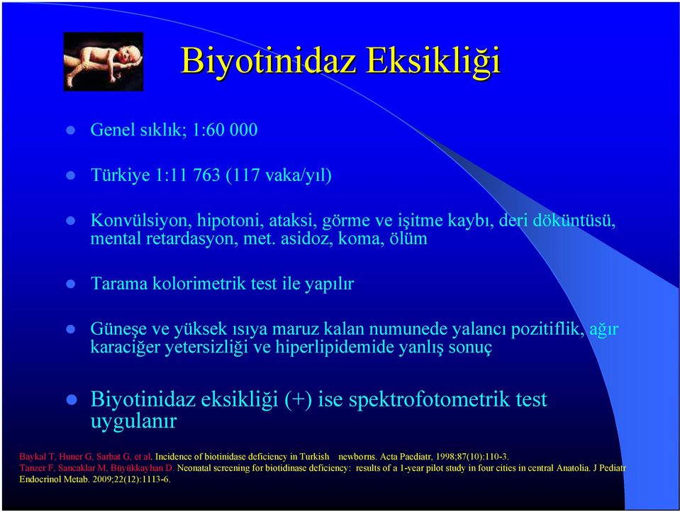 Biyotinidaz eksikliği (+) ise spektrofotometrik test uygulanır Baykal T, Huner G, Sarbat G, et al. Incidence of biotinidase deficiency in Turkish newborns.